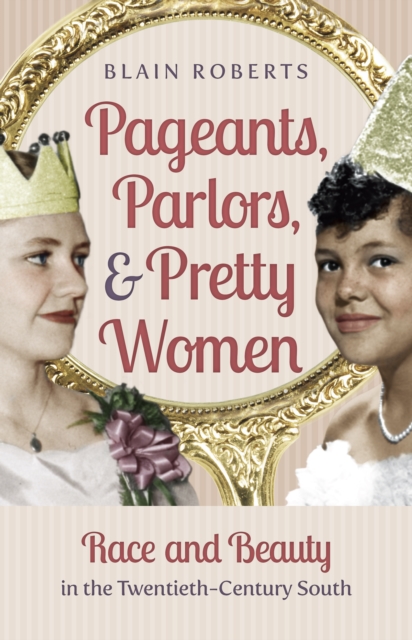 Pageants, Parlors, and Pretty Women : Race and Beauty in the Twentieth-Century South, PDF eBook