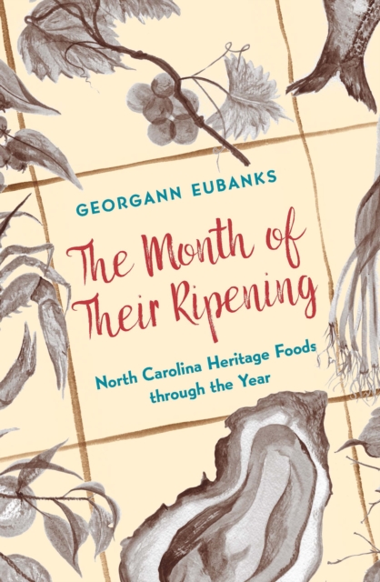 The Month of Their Ripening : North Carolina Heritage Foods through the Year, PDF eBook
