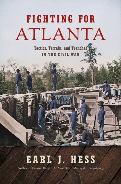 Fighting for Atlanta : Tactics, Terrain, and Trenches in the Civil War, PDF eBook