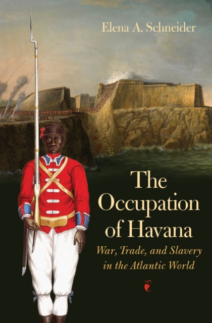 The Occupation of Havana : War, Trade, and Slavery in the Atlantic World, PDF eBook