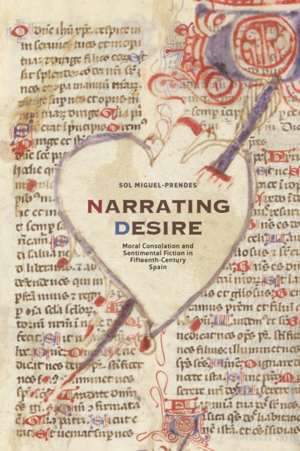 Narrating Desire : Moral Consolation and Sentimental Fiction in Fifteenth-Century Spain, PDF eBook