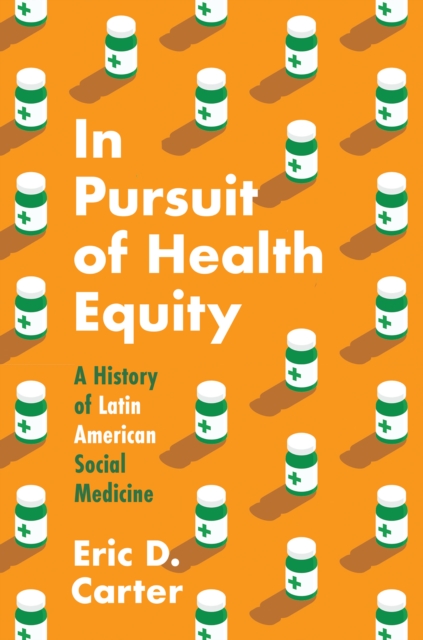 In Pursuit of Health Equity : A History of Latin American Social Medicine, PDF eBook