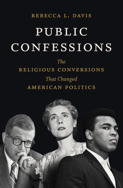 Public Confessions : The Religious Conversions That Changed American Politics, PDF eBook