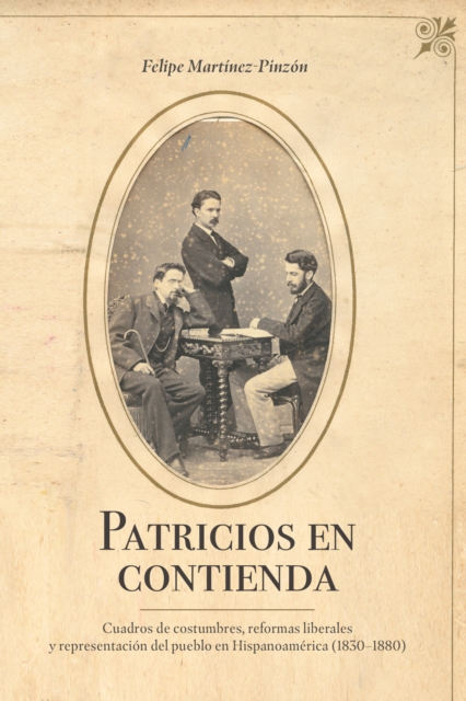 Patricios en contienda : Cuadros de costumbres, reformas liberales y representacion del pueblo en Hispanoamerica (1830-1880), PDF eBook