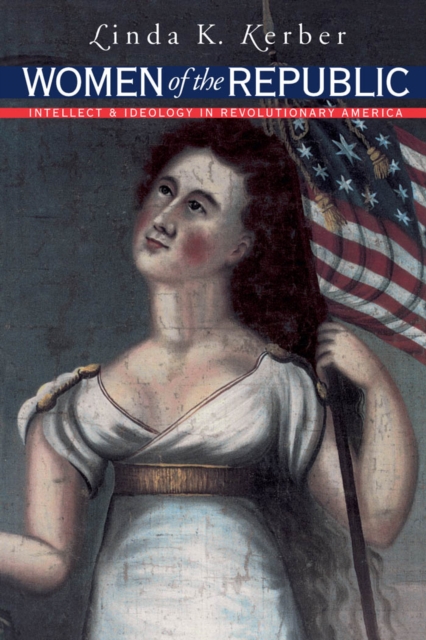Women of the Republic : Intellect and Ideology in Revolutionary America, PDF eBook