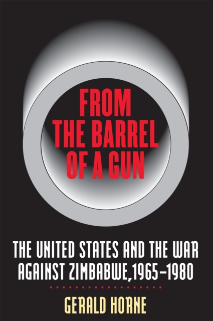 From the Barrel of a Gun : The United States and the War against Zimbabwe, 1965-1980, PDF eBook