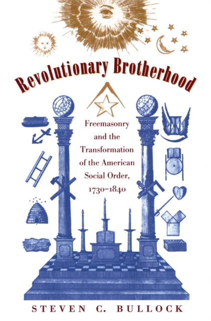 Revolutionary Brotherhood : Freemasonry and the Transformation of the American Social Order, 1730-1840, PDF eBook