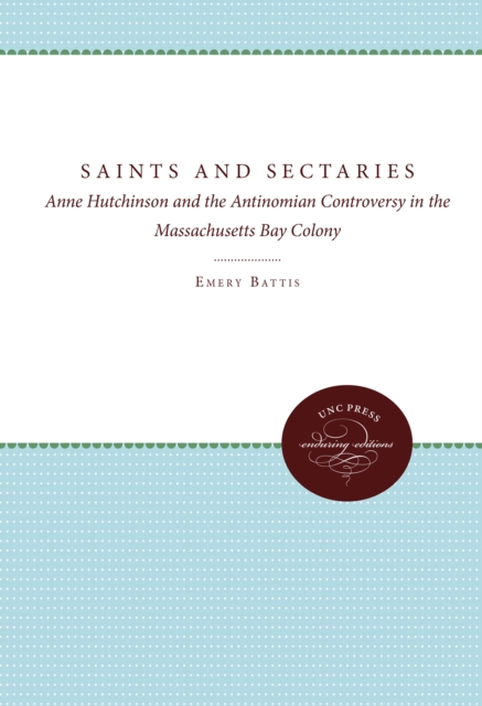 Saints and Sectaries : Anne Hutchinson and the Antinomian Controversy in the Massachusetts Bay Colony, PDF eBook