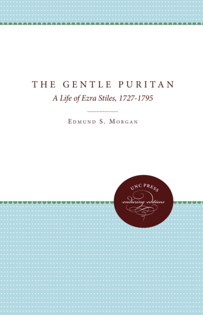 The Gentle Puritan : A Life of Ezra Stiles, 1727-1795, PDF eBook