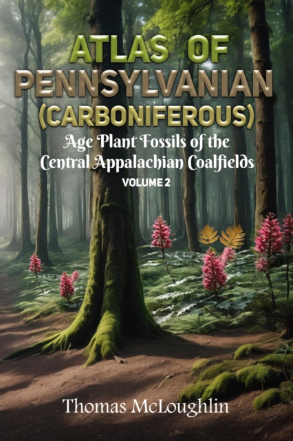 Atlas of Pennsylvanian (Carboniferous) Age Plant Fossils of Central Appalachian Coalfields Volume 2, EPUB eBook