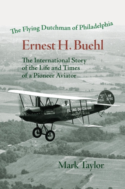 The Flying Dutchman of Philadelphia, Ernest H. Buehl. : The international story of the life and times of a pioneer aviator., EPUB eBook