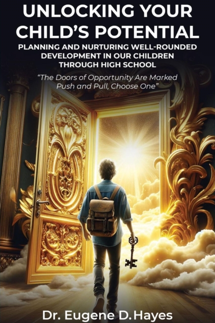 Unlocking Your Child's Potential: : Planning and Nurturing Well-Rounded Development in our Children  "The Doors of Opportunity Are Marked Push and Pull, Choose One", EPUB eBook