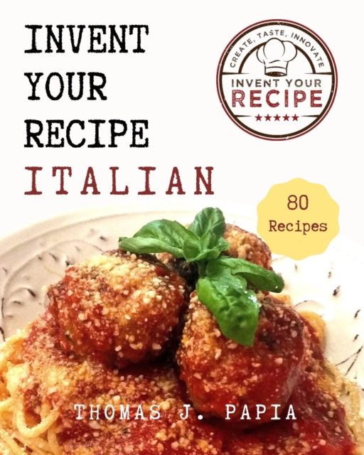 Invent Your Recipe Italian Cookbook : 80 Italian-American Recipes Made Your Way, EPUB eBook